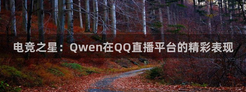 电竞之星：Qwen在QQ直播平台的精彩表现