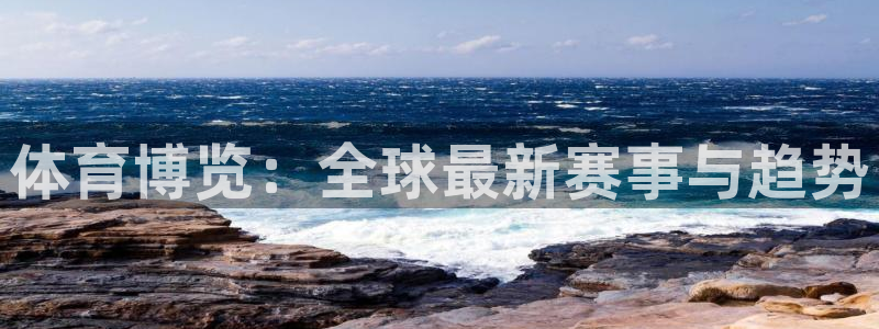 体育博览：全球最新赛事与趋势