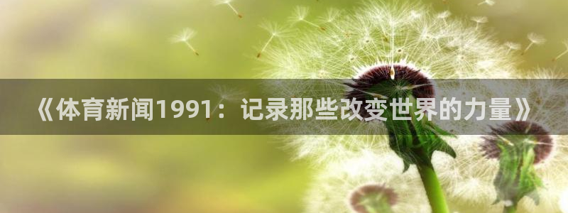 《体育新闻1991：记录那些改变世界的力量》