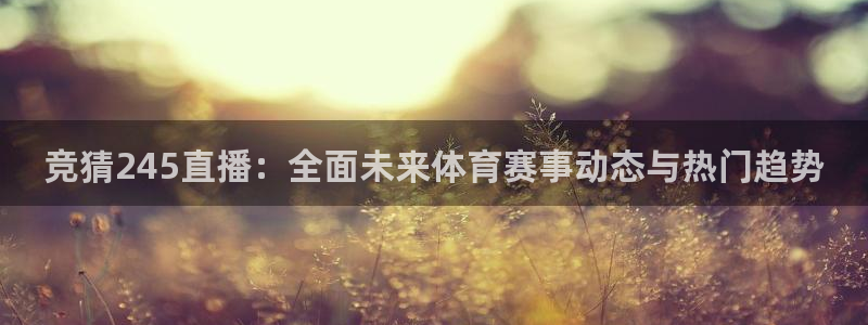 竞猜245直播：全面未来体育赛事动态与热门趋势