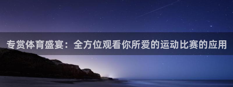 专赏体育盛宴：全方位观看你所爱的运动比赛的应用