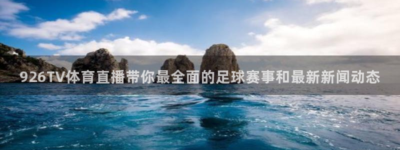926TV体育直播带你最全面的足球赛事和最新新闻动态
