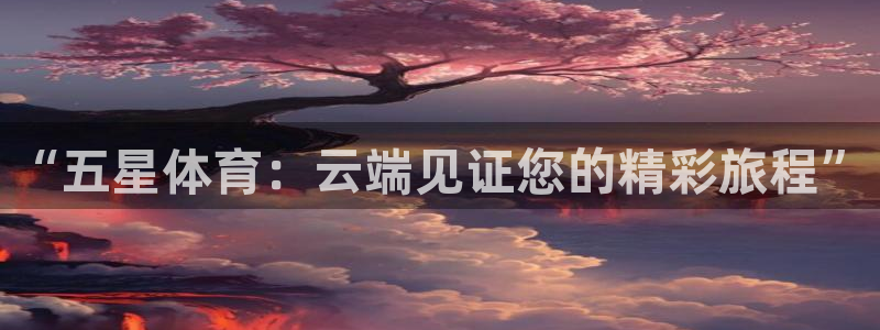 “五星体育：云端见证您的精彩旅程”