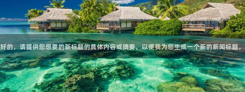 好的，请提供您想要的新标题的具体内容或摘要，以便我为您生成一个新的新闻标题。