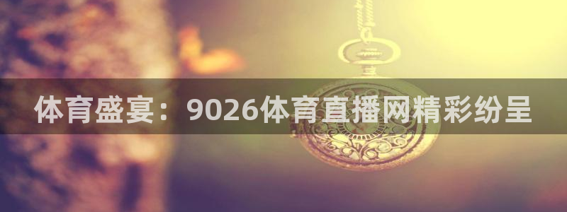体育盛宴：9026体育直播网精彩纷呈