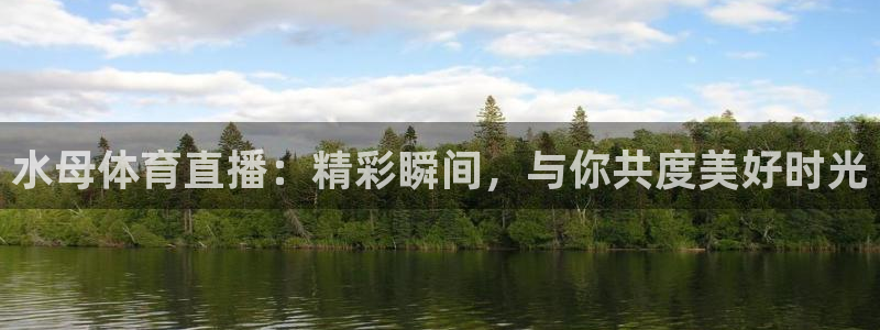 水母体育直播：精彩瞬间，与你共度美好时光